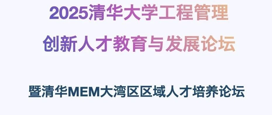 深圳站—2025清华大学工程管理创新人才教育与发展论坛暨清华MEM大湾区区域人才培养论坛
